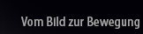 Vom Bild zur Bewegung